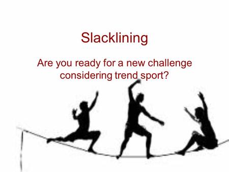 Slacklining Are you ready for a new challenge considering trend sport?