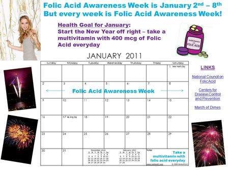 Folic Acid Awareness Week is January 2 nd – 8 th But every week is Folic Acid Awareness Week! Folic Acid Awareness Week Health Goal for January: Start.