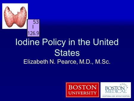 Iodine Policy in the United States Elizabeth N. Pearce, M.D., M.Sc.