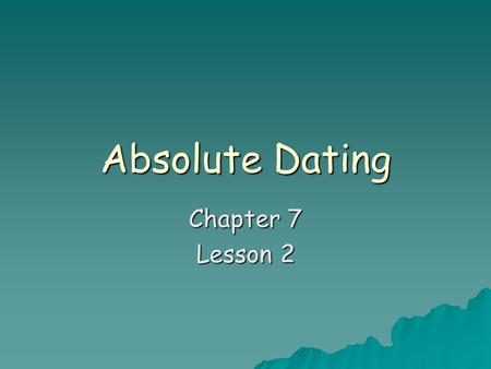 Absolute Dating Chapter 7 Lesson 2.