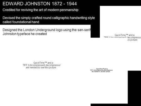 EDWARD JOHNSTON 1872 - 1944 Credited for reviving the art of modern penmanship Devised the simply crafted round calligraphic handwriting style called foundational.