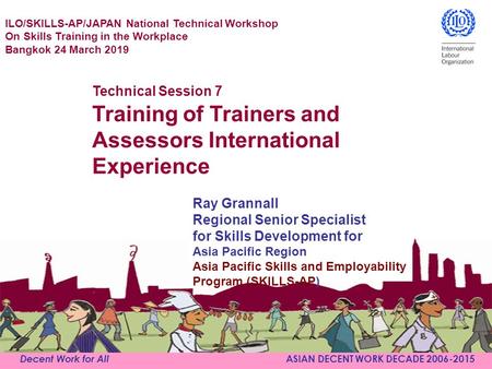 Decent Work for All ASIAN DECENT WORK DECADE 2006-2015 Ray Grannall Regional Senior Specialist for Skills Development for Asia Pacific Region Asia Pacific.