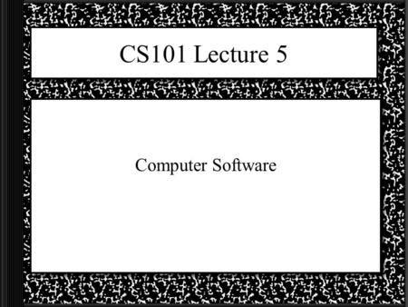 CS101 Lecture 5 Computer Software. Software Software is a set of instructions for the computer to follow to accomplish a task. Two main types of software.