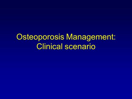 Osteoporosis Management: Clinical scenario