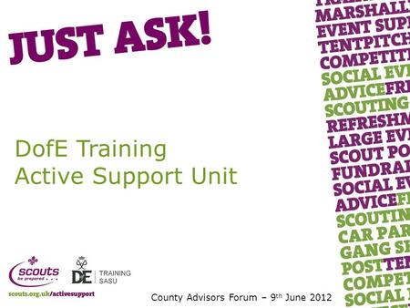 DofE Training Active Support Unit County Advisors Forum – 9 th June 2012.