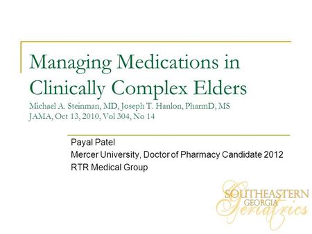 Managing Medications in Clinically Complex Elders Michael A. Steinman, MD, Joseph T. Hanlon, PharmD, MS JAMA, Oct 13, 2010, Vol 304, No 14 Payal Patel.