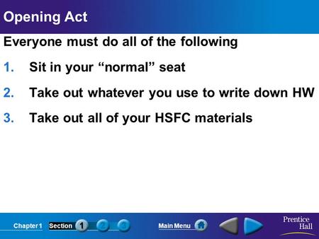 Chapter 1SectionMain Menu Opening Act Everyone must do all of the following 1.Sit in your “normal” seat 2.Take out whatever you use to write down HW 3.Take.