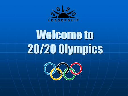 Welcome to 20/20 Olympics 20/20 Leadership OLYMPICS COMPETITION TO BUILD A DIFFERENCE WITHIN YOUR SCHOOL AND COMMUNITY!