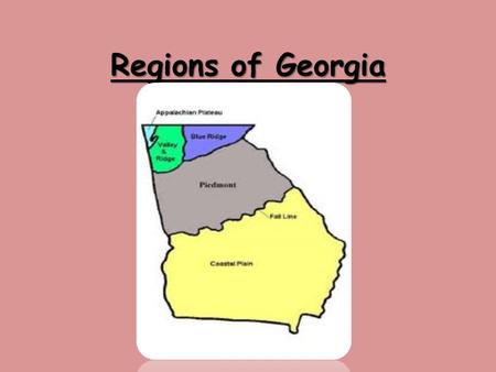 Regions of Georgia. GPS Standard SS8G1 The student will describe Georgia in regards to physical features and location. b. Describe the five geographic.