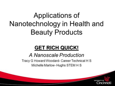 Applications of Nanotechnology in Health and Beauty Products GET RICH QUICK! A Nanoscale Production Tracy G Howard Woodard- Career Technical H S Michelle.