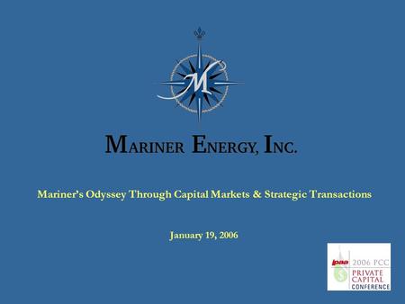 Mariner’s Odyssey Through Capital Markets & Strategic Transactions January 19, 2006.