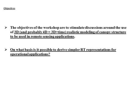 Objectives  The objectives of the workshop are to stimulate discussions around the use of 3D (and probably 4D = 3D+time) realistic modeling of canopy.