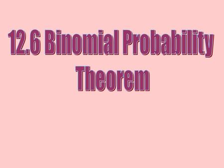 Many Experiments can be done with the results of each trial reduced to 2 outcomes Binomial Experiment: There are n independent trials Each trial has only.