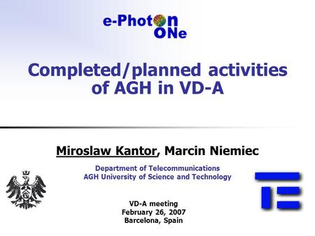 Completed/planned activities of AGH in VD-A Miroslaw Kantor, Marcin Niemiec Department of Telecommunications AGH University of Science and Technology VD-A.