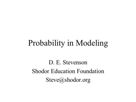 Probability in Modeling D. E. Stevenson Shodor Education Foundation