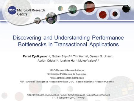 Discovering and Understanding Performance Bottlenecks in Transactional Applications Ferad Zyulkyarov 1,2, Srdjan Stipic 1,2, Tim Harris 3, Osman S. Unsal.