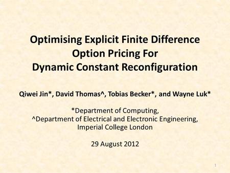 Optimising Explicit Finite Difference Option Pricing For Dynamic Constant Reconfiguration 1 Qiwei Jin*, David Thomas^, Tobias Becker*, and Wayne Luk* *Department.