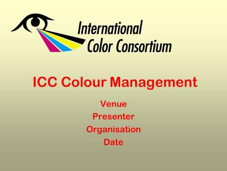 ICC Color Management Venue Presenter Organisation Date