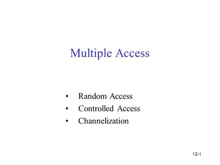 12-1 Multiple Access Random Access Controlled Access Channelization.