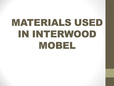 MATERIALS USED IN INTERWOOD MOBEL