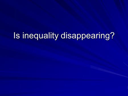 Is inequality disappearing?. Globalization and inequality Three views Globalization has reduced inequality Globalization has caused inequality Globalization.