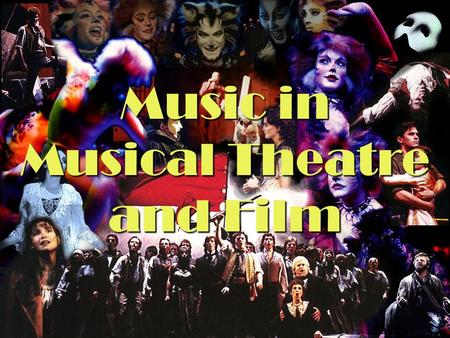 Music in Musical Theatre and Film. Music in Musical Theatre and Film: Musical Theatre Drama and music have existed as independent expressions of art for.