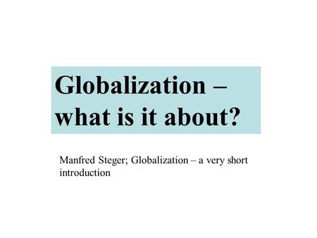 Globalization – what is it about? Manfred Steger; Globalization – a very short introduction.