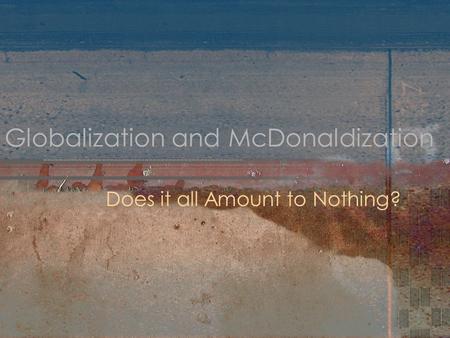 Globalization and McDonaldization Does it all Amount to Nothing?