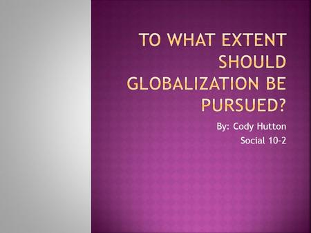 By: Cody Hutton Social 10-2.  McDonalds is a good example of globalization because it brings people together, because its basically all over the world,