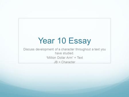 Year 10 Essay Discuss development of a character throughout a text you have studied. “Million Dollar Arm” = Text JB = Character.