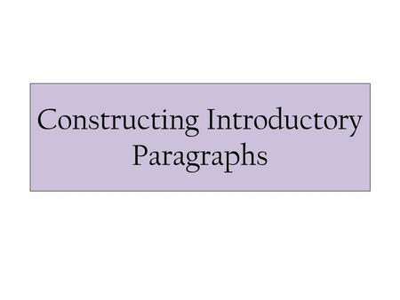 Constructing Introductory Paragraphs. General Outline Use four, well-written sentences that address the following: 1.Hook your reader with a thought-provoking.