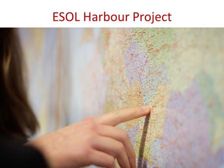 ESOL Harbour Project. What is ESOL Why we made a film.