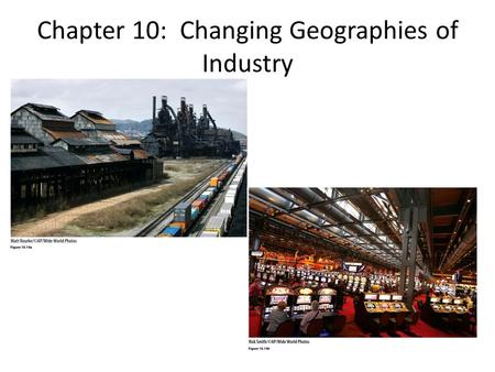 Chapter 10: Changing Geographies of Industry. In US, industry clustered in the northeast—near iron ore deposits and near water transportation networks.