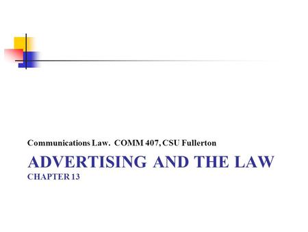 ADVERTISING AND THE LAW CHAPTER 13 Communications Law. COMM 407, CSU Fullerton.