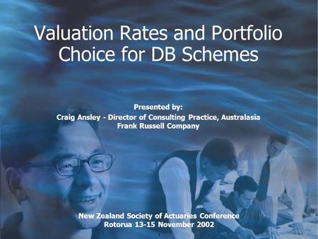 1 Valuation Rates and Portfolio Choice for DB Schemes Presented by: Craig Ansley - Director of Consulting Practice, Australasia Frank Russell Company New.