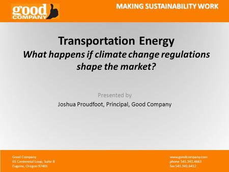 Transportation Energy MAKING SUSTAINABILITY WORK Transportation Energy What happens if climate change regulations shape the market? Presented by Joshua.