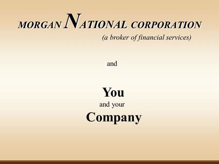 MORGAN NATIONAL CORPORATION (a broker of financial services) and You and your Company.