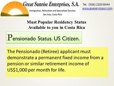 The Pensionado (Retiree) applicant must demonstrate a permanent fixed income from a pension or similar retirement income of US$1,000 per month for life.