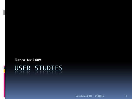 9/18/2015user studies 2.009 1 Tutorial for 2.009.