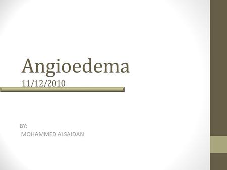 Angioedema 11/12/2010 BY: MOHAMMED ALSAIDAN.