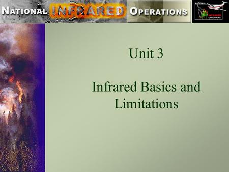 Unit 3 Infrared Basics and Limitations. Objectives: The student will be able to explain in layman’s terms four basic elements that affect thermal IR sensing.