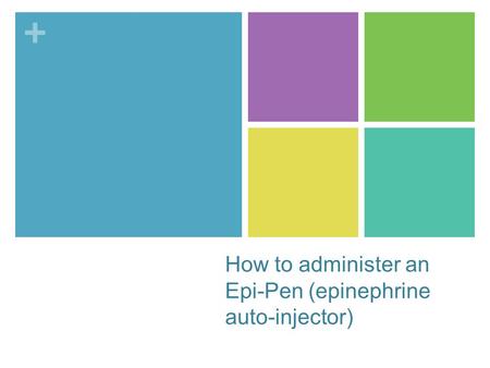 + How to administer an Epi-Pen (epinephrine auto-injector)