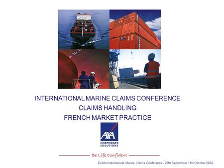 Dublin International Marine Claims Conference - 29th September / 1st October 2004 INTERNATIONAL MARINE CLAIMS CONFERENCE CLAIMS HANDLING FRENCH MARKET.