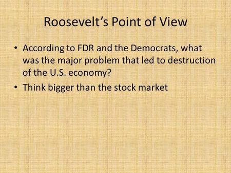 Roosevelt’s Point of View According to FDR and the Democrats, what was the major problem that led to destruction of the U.S. economy? Think bigger than.