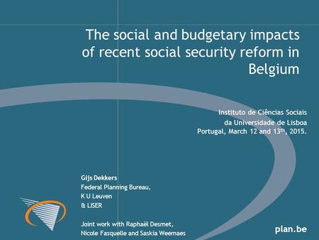 Plan.be Instituto de Ciências Sociais da Universidade de Lisboa Portugal, March 12 and 13 th, 2015. Gijs Dekkers Federal Planning Bureau, K U Leuven &