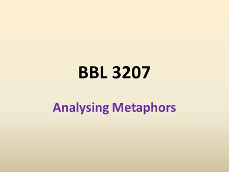 BBL 3207 Analysing Metaphors. Metaphor A metaphor is a process of mapping between two different conceptual domains. The different domains are known as.