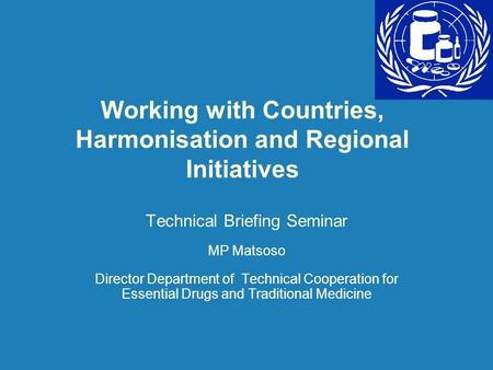 Working with Countries, Harmonisation and Regional Initiatives Technical Briefing Seminar MP Matsoso Director Department of Technical Cooperation for Essential.