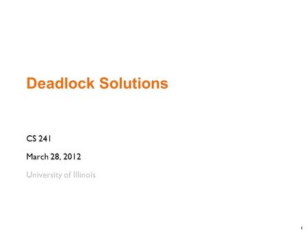 1 Deadlock Solutions CS 241 March 28, 2012 University of Illinois.