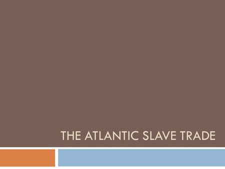 THE ATLANTIC SLAVE TRADE. Ideology of Slavery  As we saw earlier in class, there was a feeling of inferiority of Africans by the Europeans  The English.