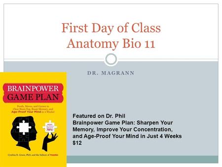 DR. MAGRANN First Day of Class Anatomy Bio 11 Featured on Dr. Phil Brainpower Game Plan: Sharpen Your Memory, Improve Your Concentration, and Age-Proof.